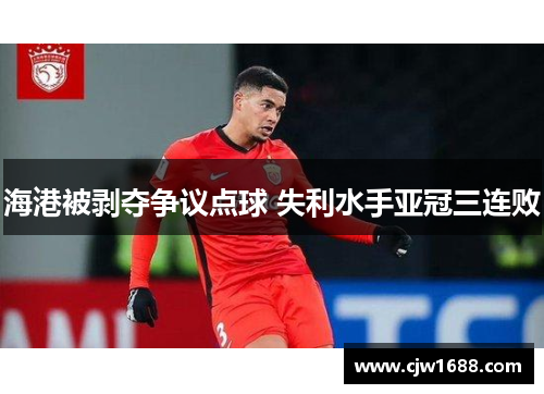海港被剥夺争议点球 失利水手亚冠三连败