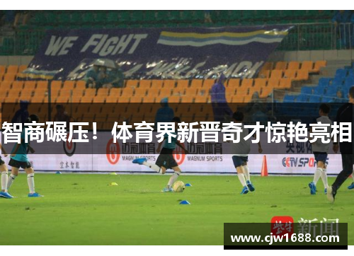 智商碾压！体育界新晋奇才惊艳亮相